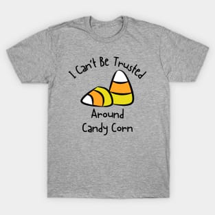 I Can't Be Trusted Around Candy Corn T-Shirt